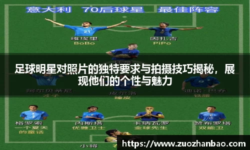 足球明星对照片的独特要求与拍摄技巧揭秘，展现他们的个性与魅力